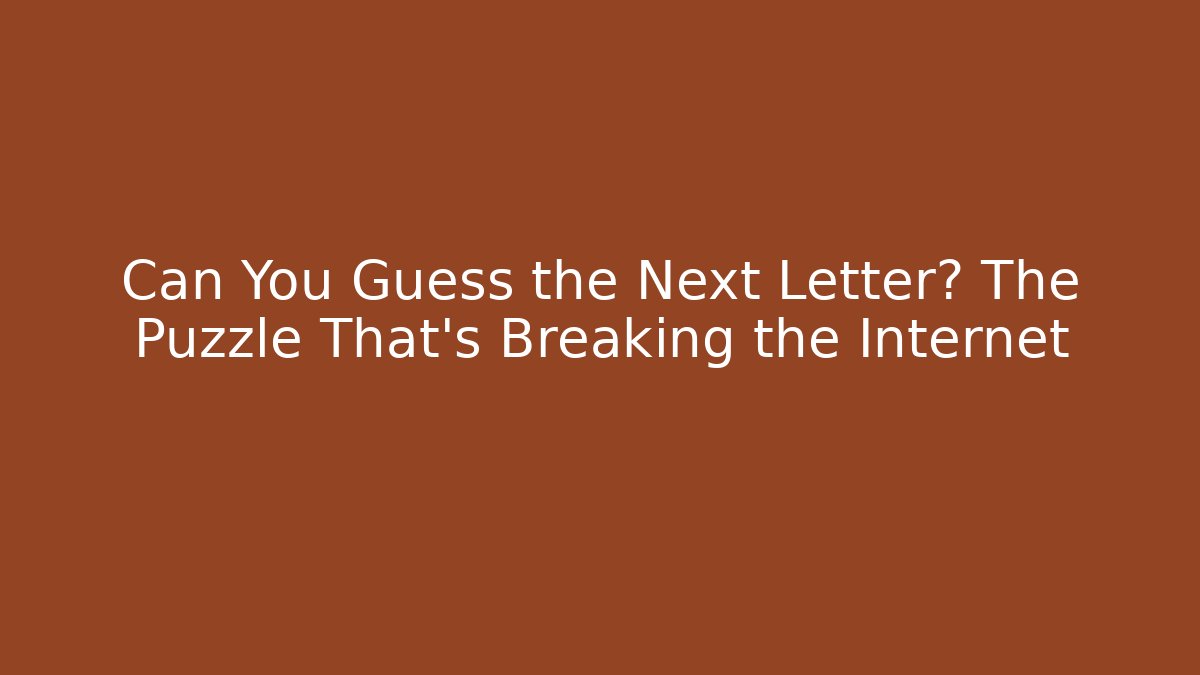 Can You Guess the Next Letter? The Puzzle That's Breaking the Internet