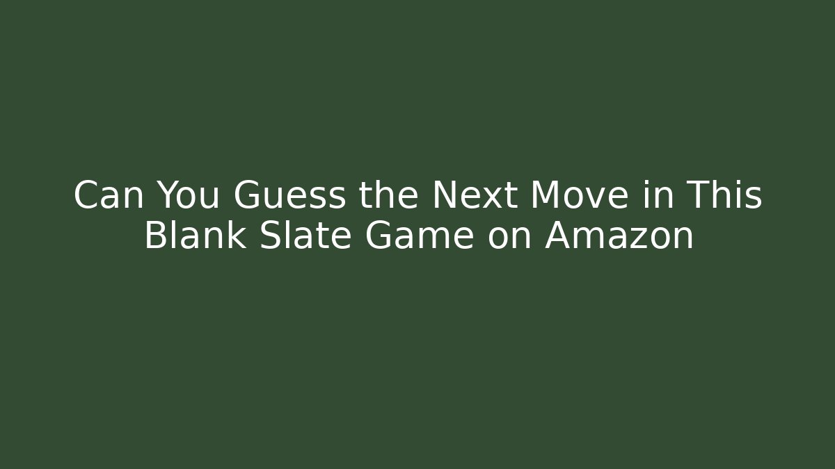 Can You Guess the Next Move in This Blank Slate Game on Amazon