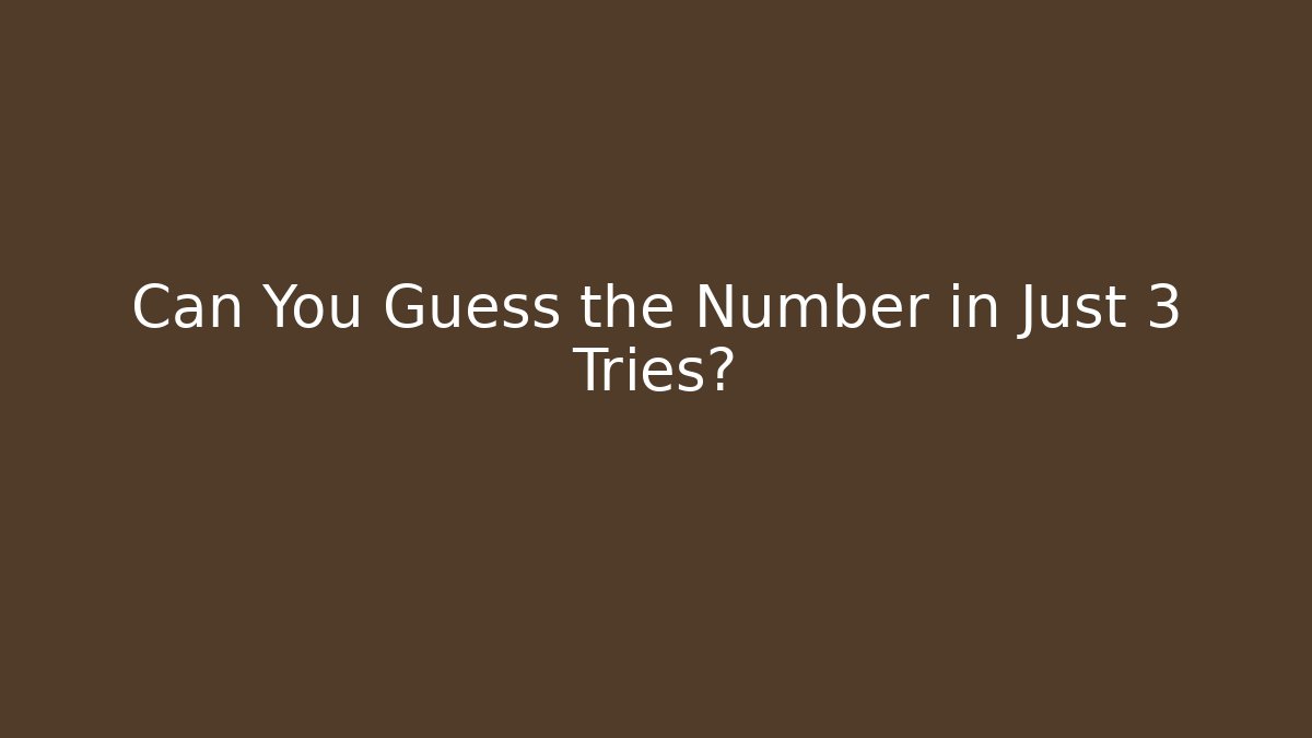 Can You Guess the Number in Just 3 Tries?