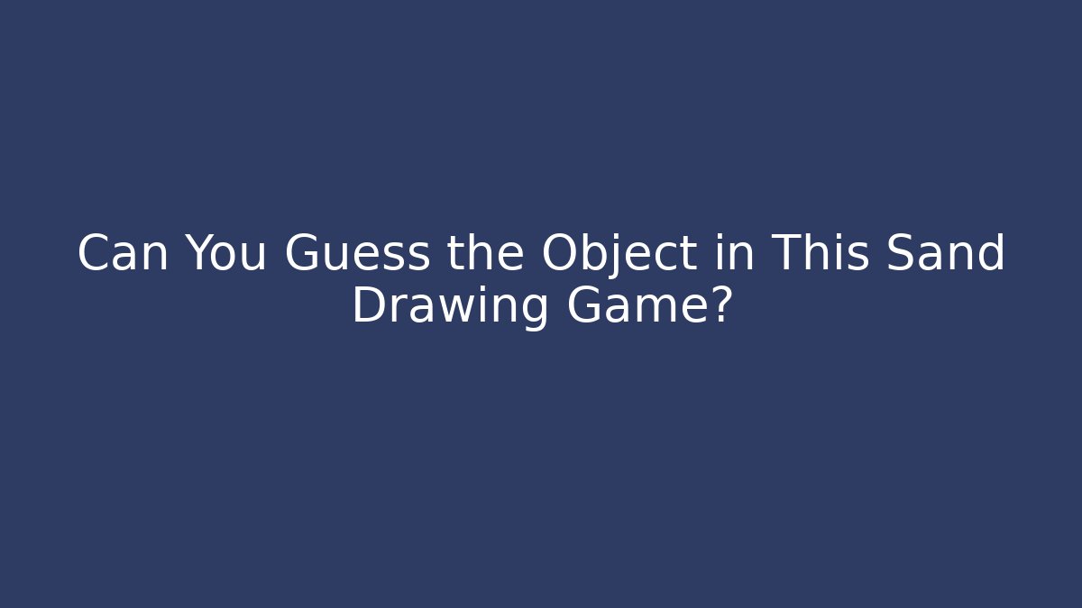 Can You Guess the Object in This Sand Drawing Game? - Critter Realm