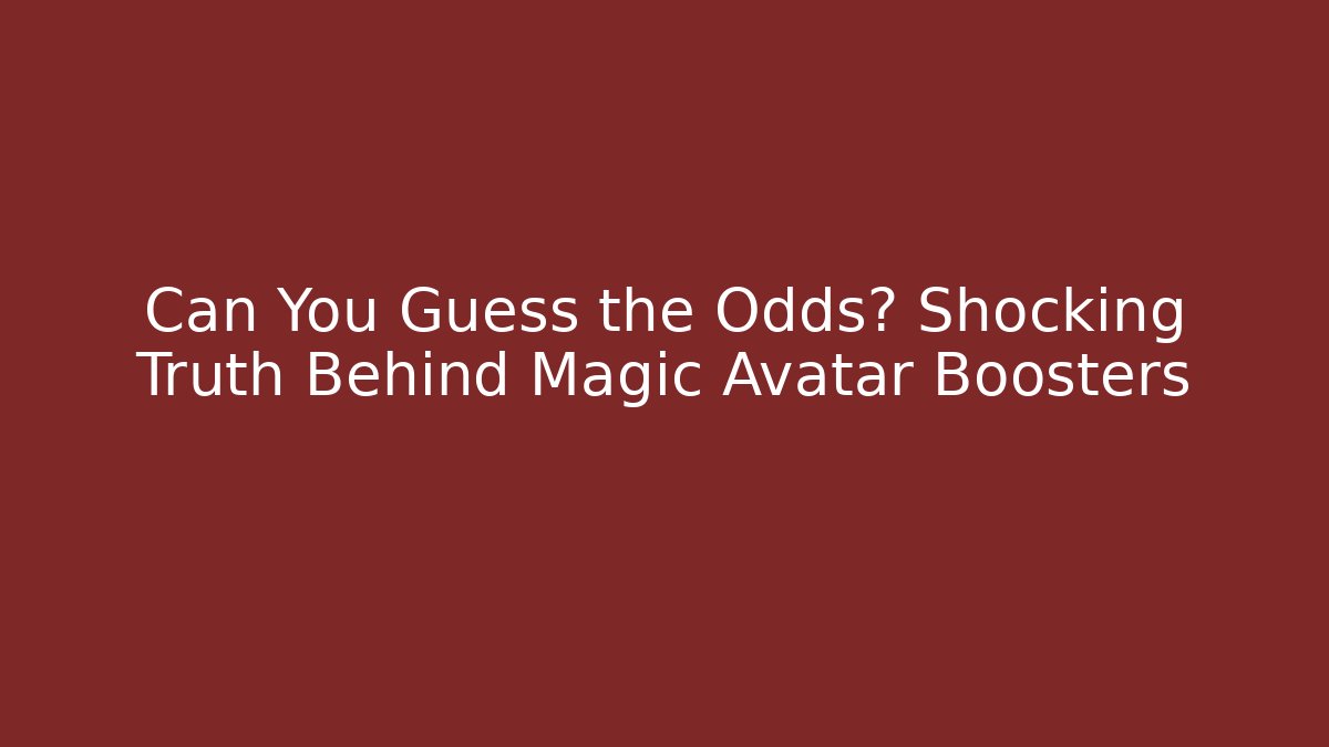 Can You Guess the Odds? Shocking Truth Behind Magic Avatar Boosters