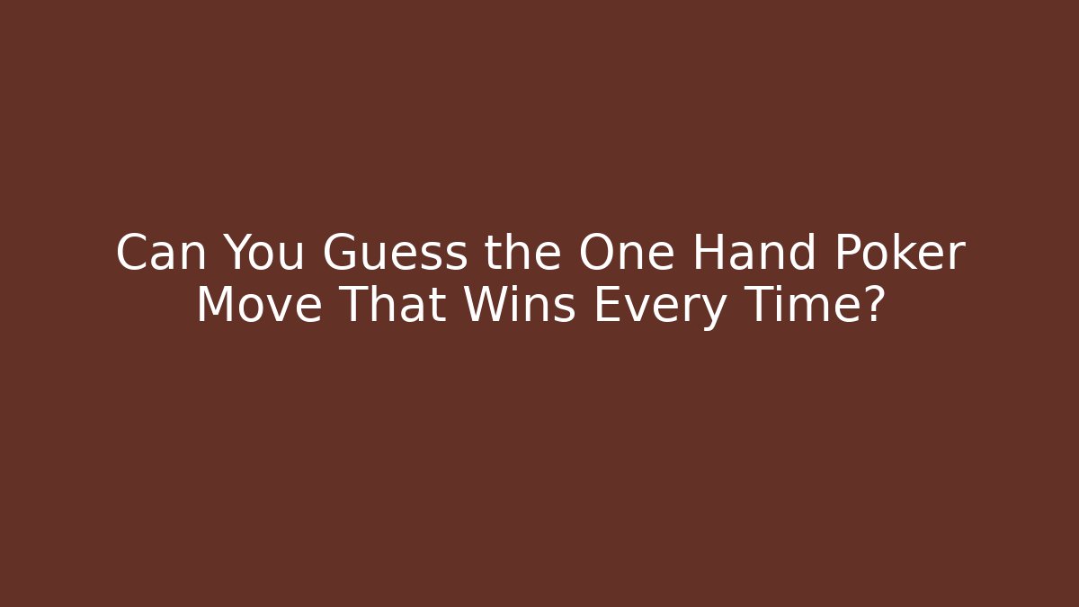 Can You Guess the One Hand Poker Move That Wins Every Time?