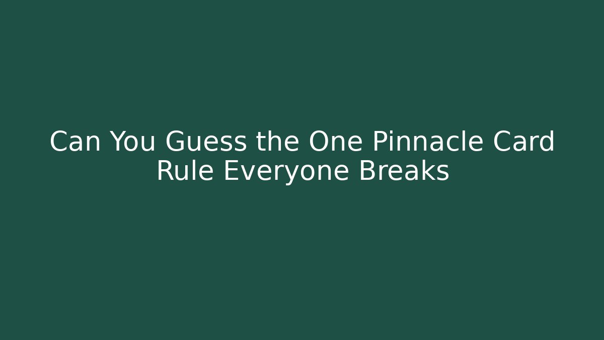 Can You Guess the One Pinnacle Card Rule Everyone Breaks