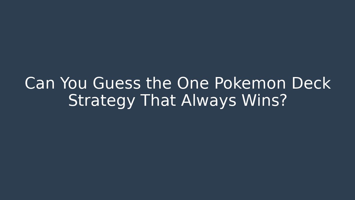 Can You Guess the One Pokemon Deck Strategy That Always Wins?