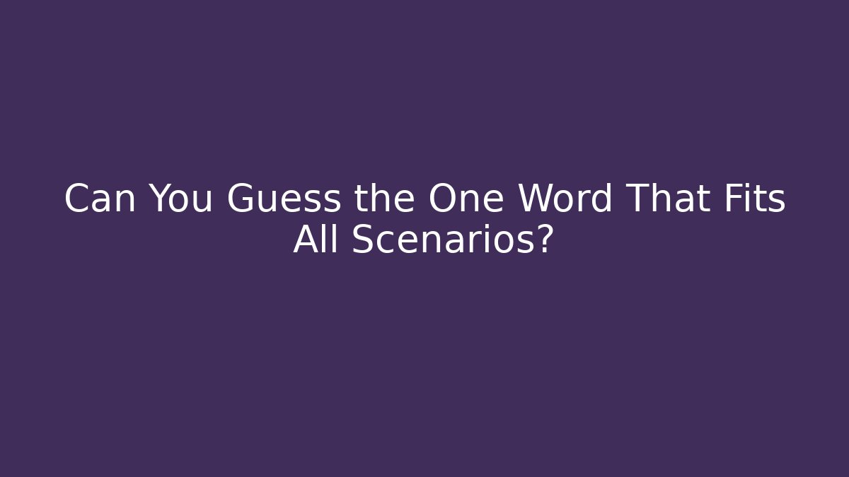 Can You Guess the One Word That Fits All Scenarios?