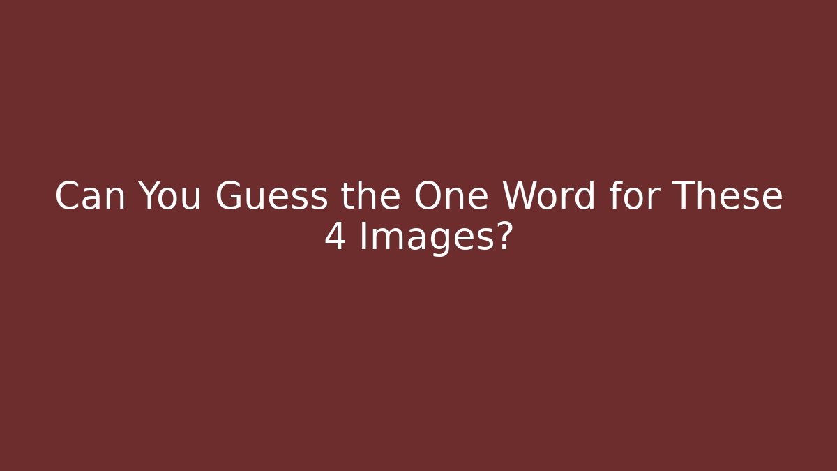 Can You Guess the One Word for These 4 Images?