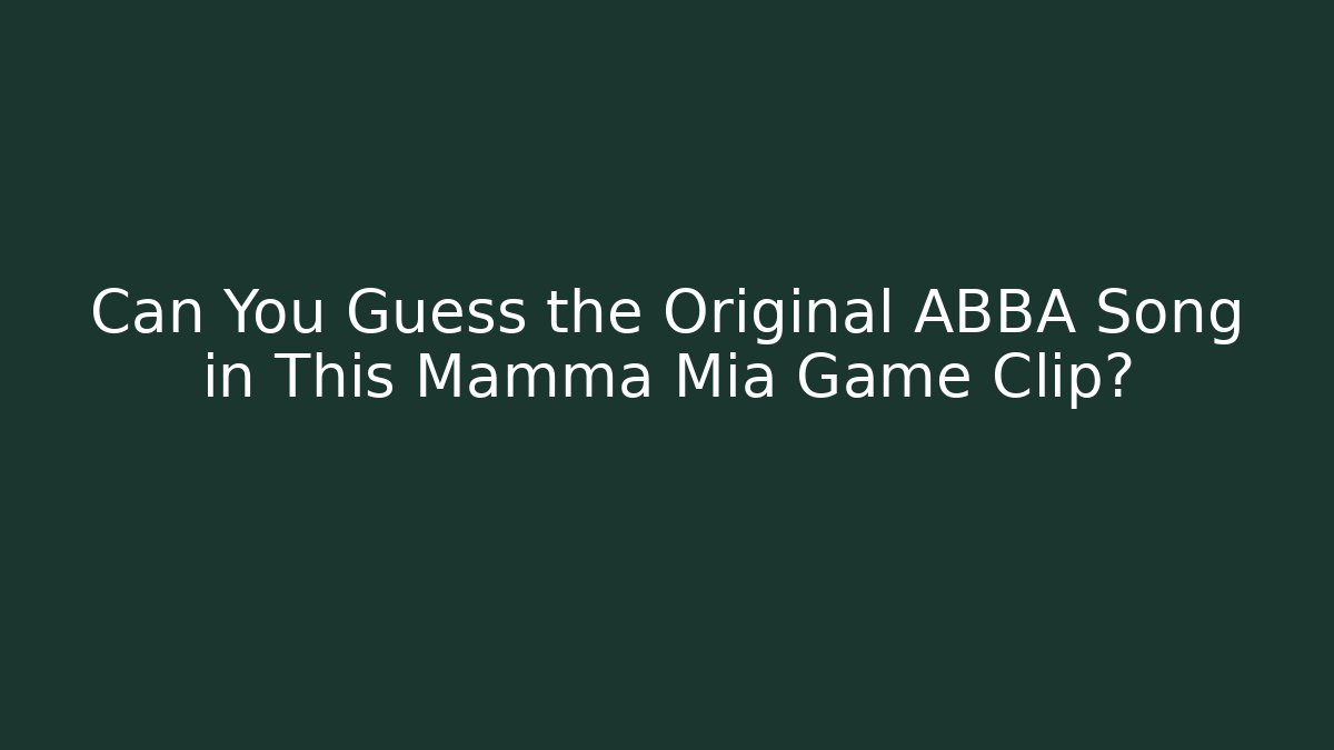 Can You Guess the Original ABBA Song in This Mamma Mia Game Clip?