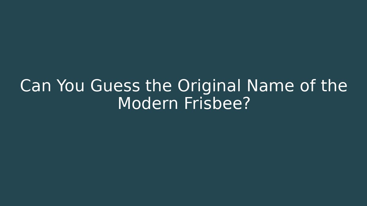 Can You Guess the Original Name of the Modern Frisbee?