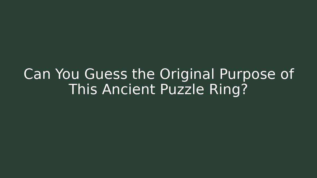 Can You Guess the Original Purpose of This Ancient Puzzle Ring?