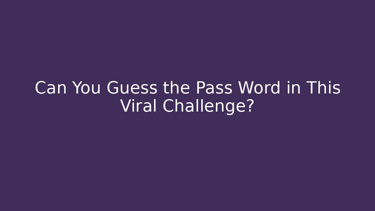 Can You Guess the Pass Word in This Viral Challenge?
