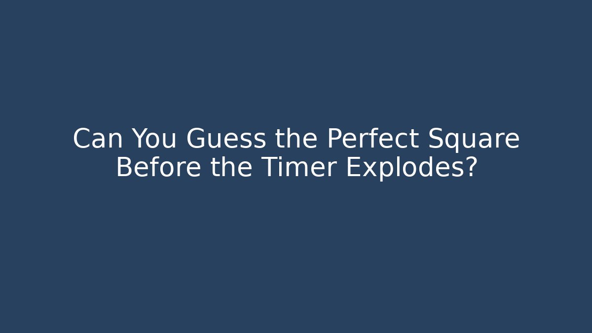 Can You Guess the Perfect Square Before the Timer Explodes?