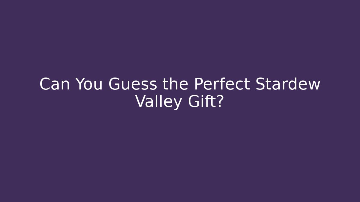 Can You Guess the Perfect Stardew Valley Gift?