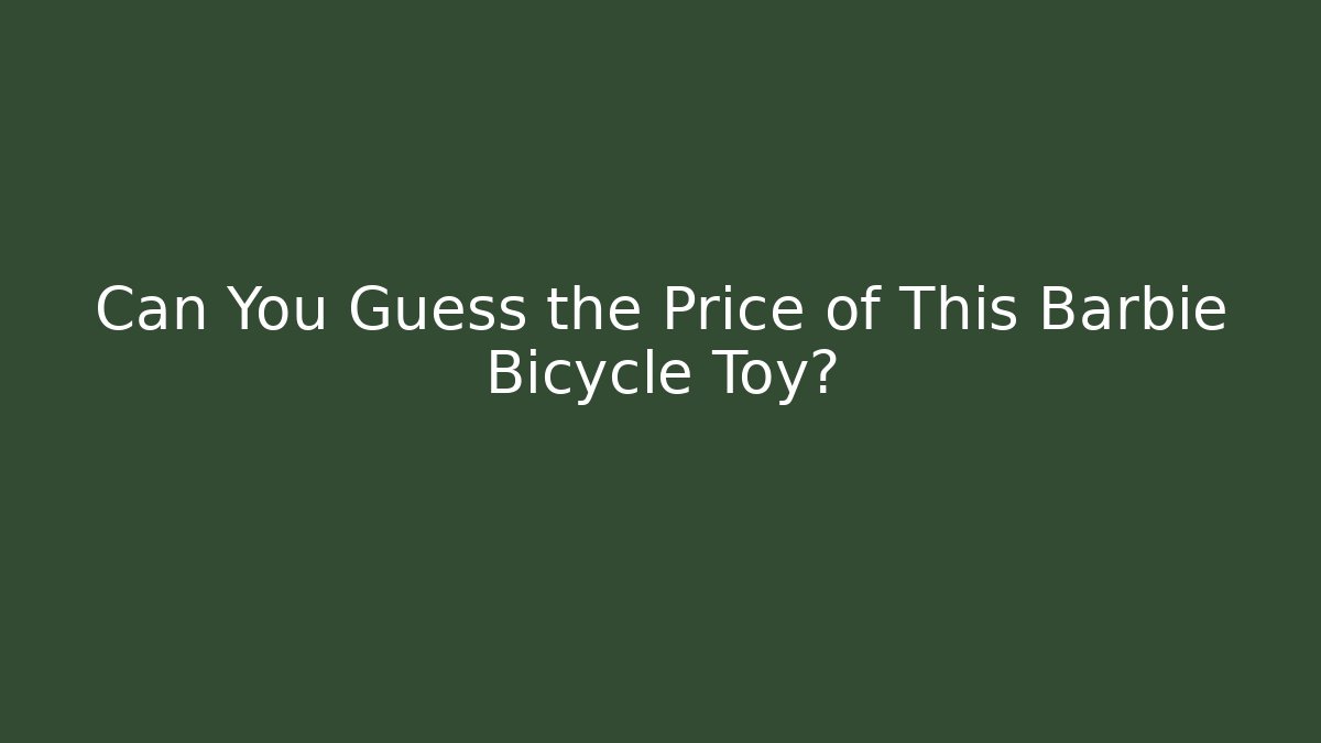 Can You Guess the Price of This Barbie Bicycle Toy?