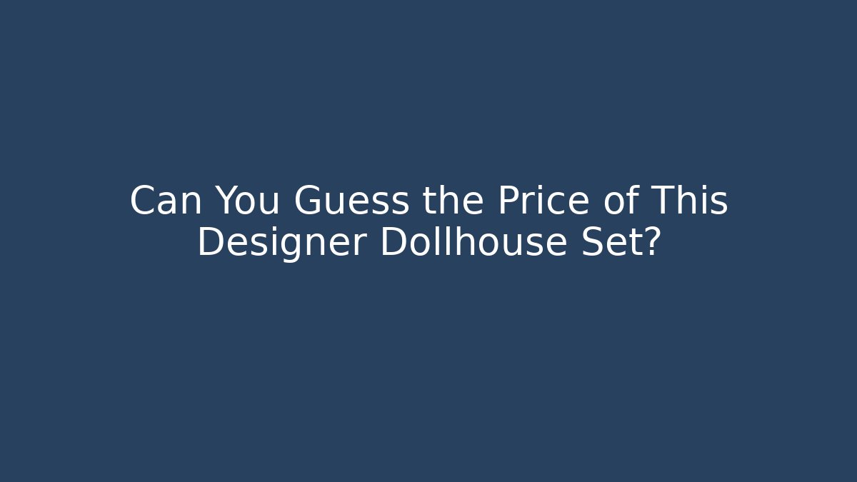 Can You Guess the Price of This Designer Dollhouse Set?