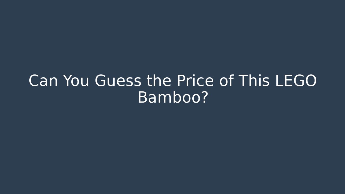 Can You Guess the Price of This LEGO Bamboo?