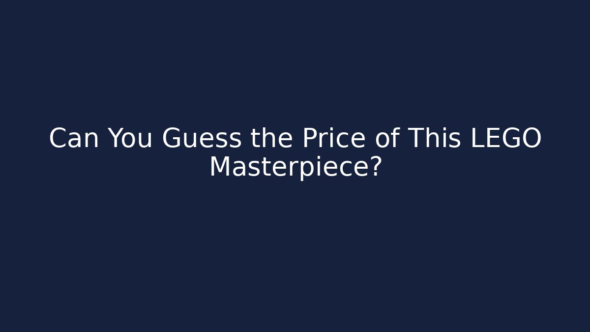 Can You Guess the Price of This LEGO Masterpiece?