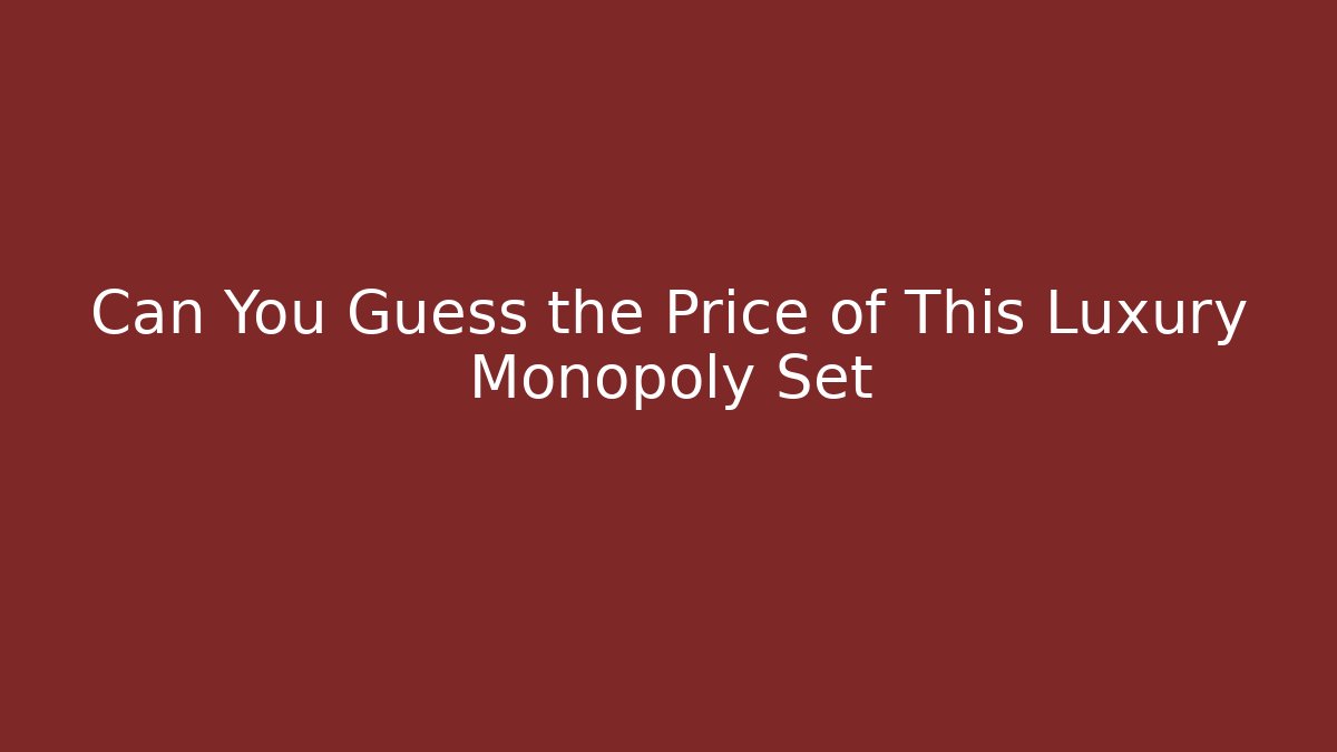 Can You Guess the Price of This Luxury Monopoly Set