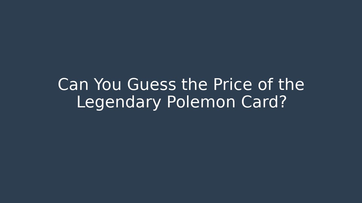 Can You Guess the Price of the Legendary Polemon Card?