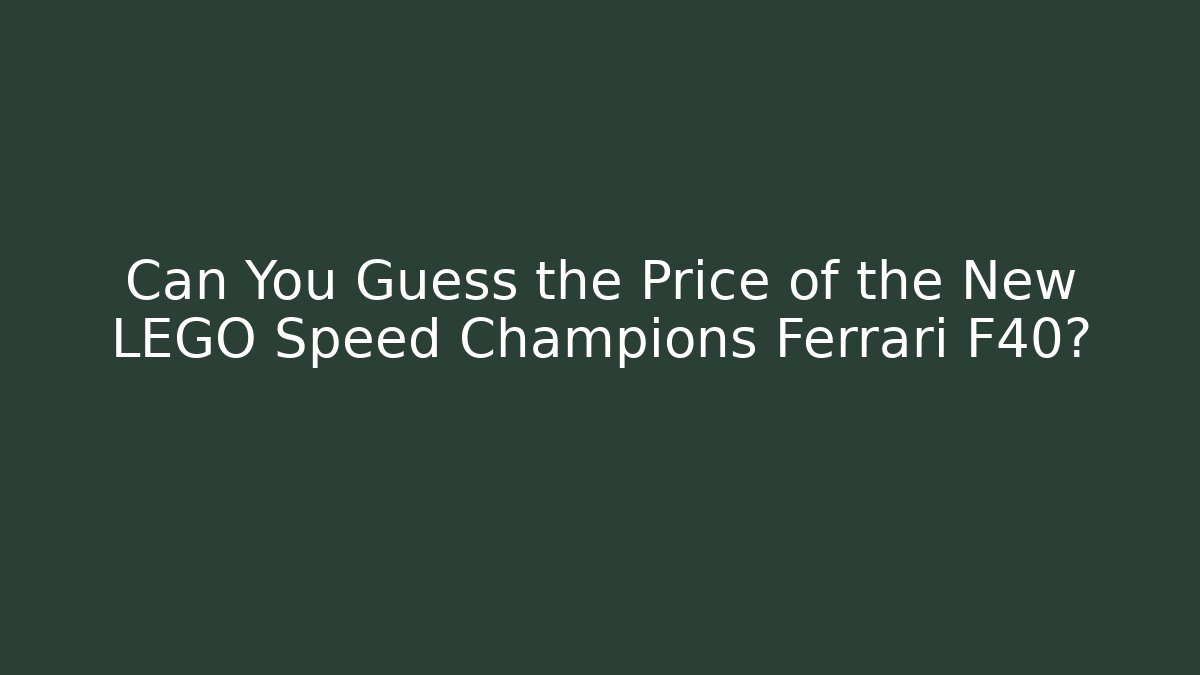 Can You Guess the Price of the New LEGO Speed Champions Ferrari F40?