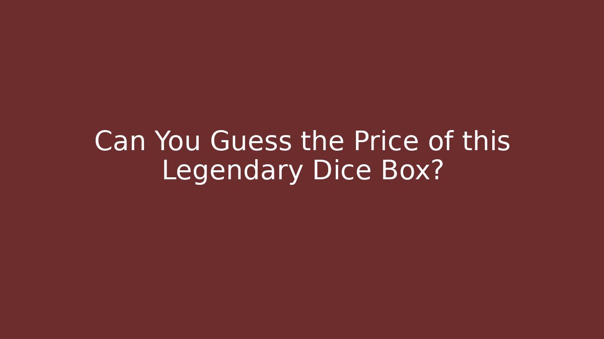 Can You Guess the Price of this Legendary Dice Box?