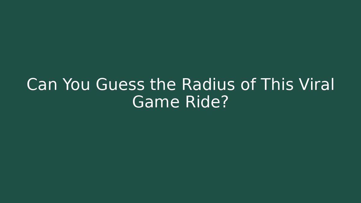 Can You Guess the Radius of This Viral Game Ride?