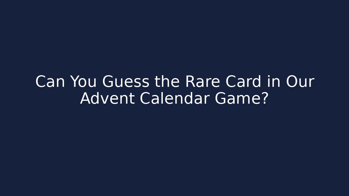 Can You Guess the Rare Card in Our Advent Calendar Game?