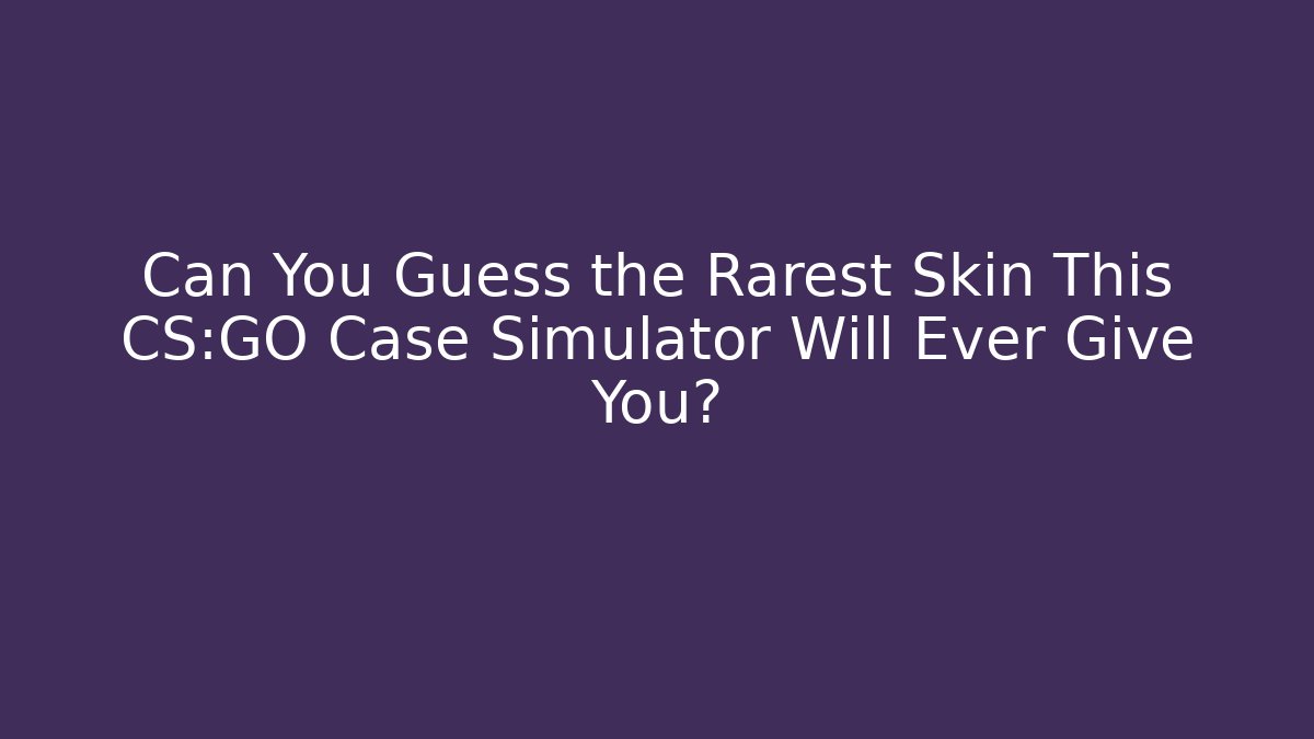 Can You Guess the Rarest Skin This CS:GO Case Simulator Will Ever Give You?