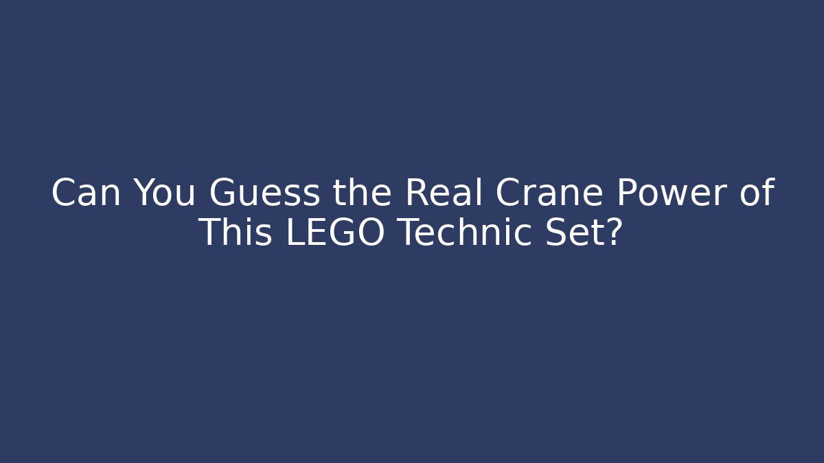Can You Guess the Real Crane Power of This LEGO Technic Set?