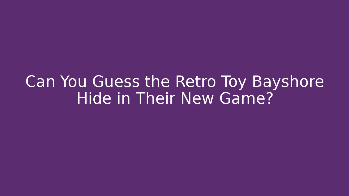 Can You Guess the Retro Toy Bayshore Hide in Their New Game?