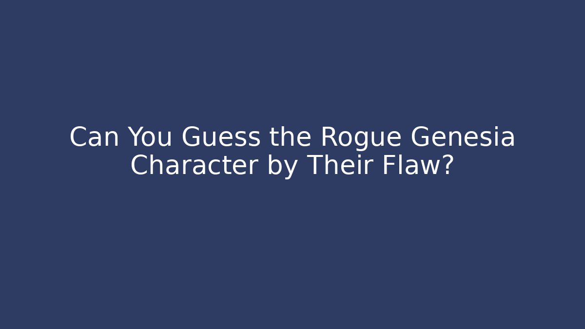 Can You Guess the Rogue Genesia Character by Their Flaw?