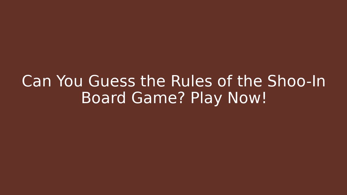 Can You Guess the Rules of the Shoo-In Board Game? Play Now!