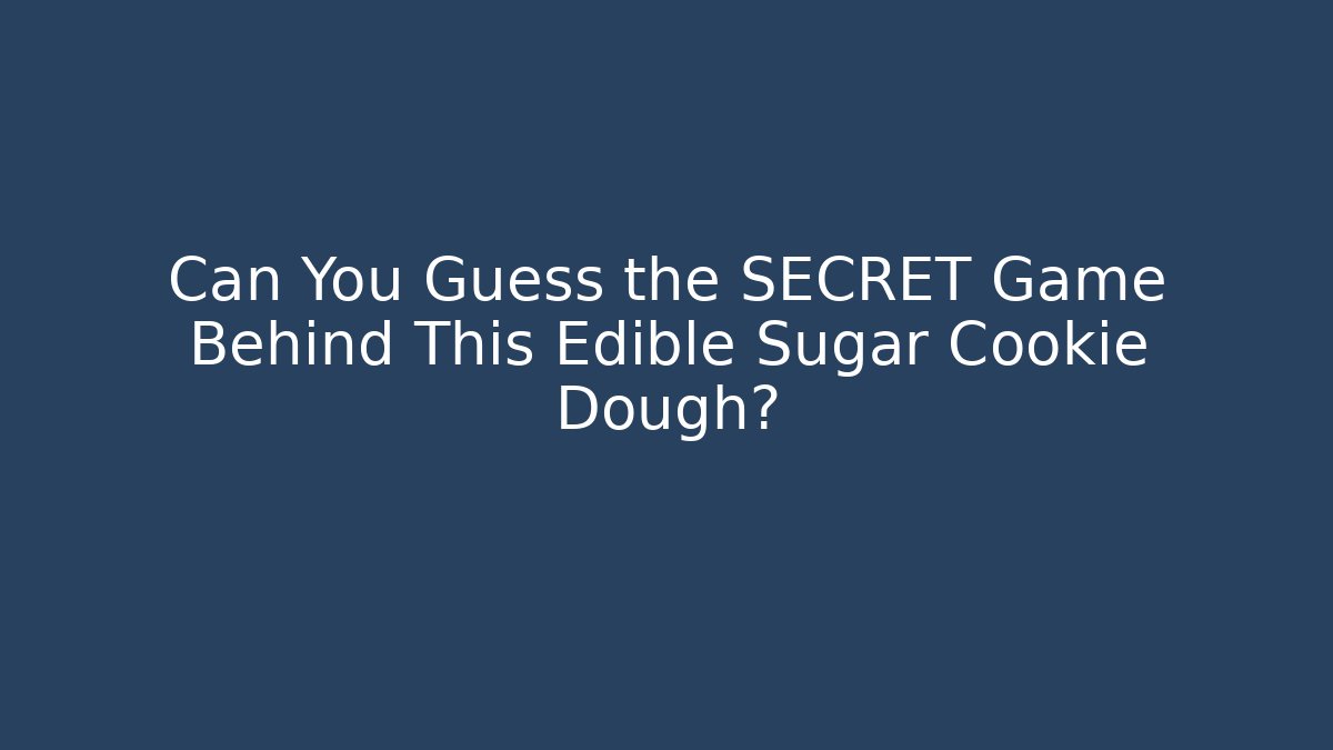 Can You Guess the SECRET Game Behind This Edible Sugar Cookie Dough?