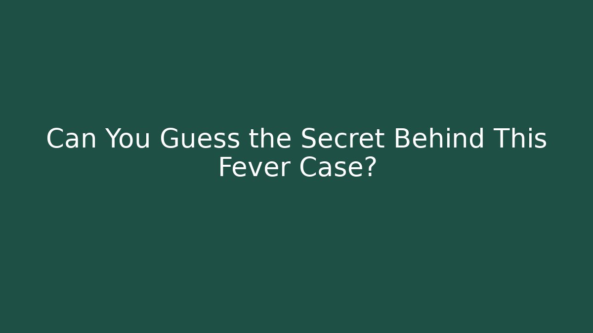 Can You Guess the Secret Behind This Fever Case? - Critter Realm