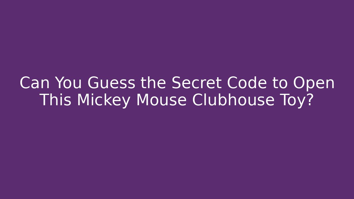 Can You Guess the Secret Code to Open This Mickey Mouse Clubhouse Toy?