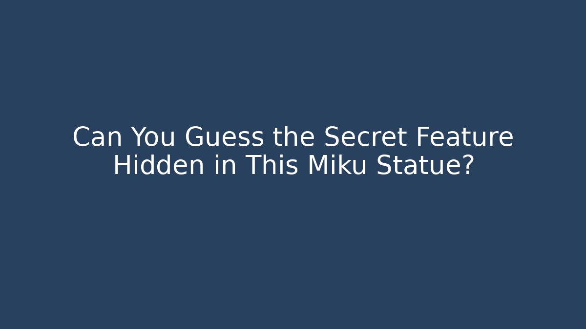 Can You Guess the Secret Feature Hidden in This Miku Statue?