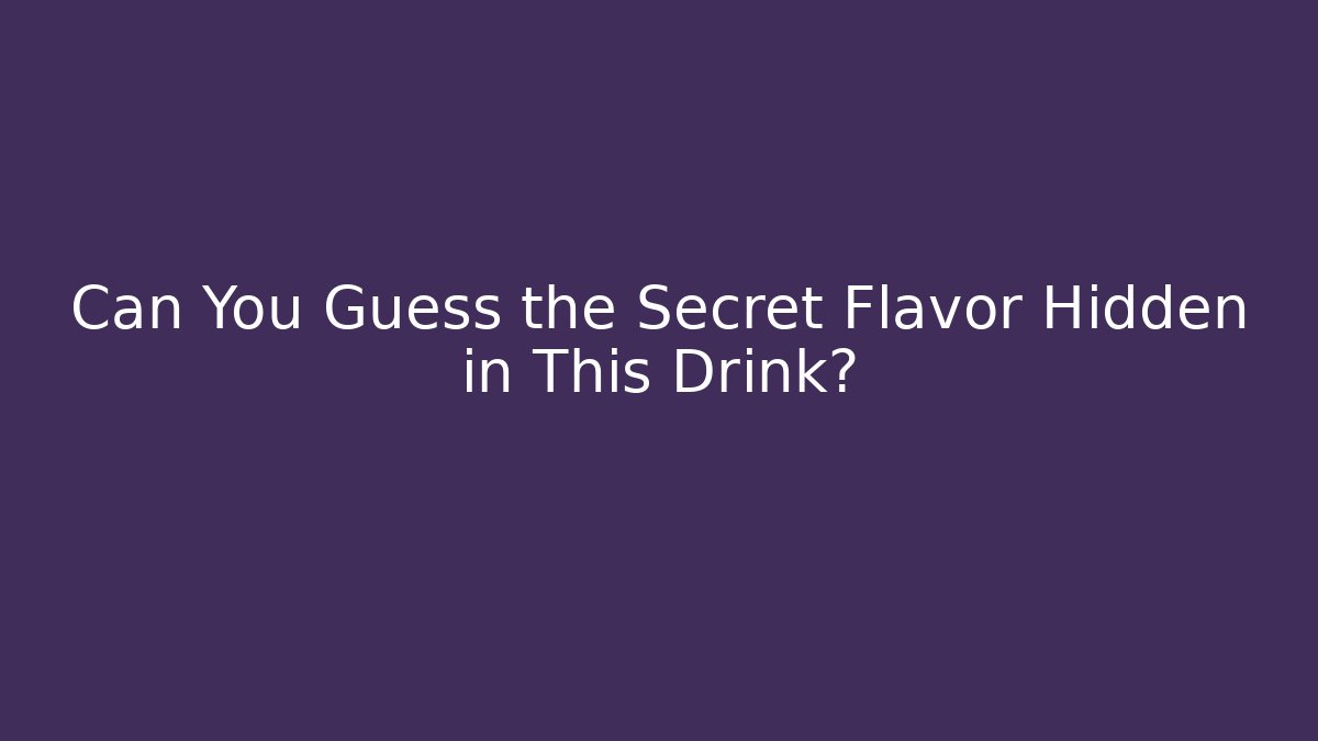 Can You Guess the Secret Flavor Hidden in This Drink?