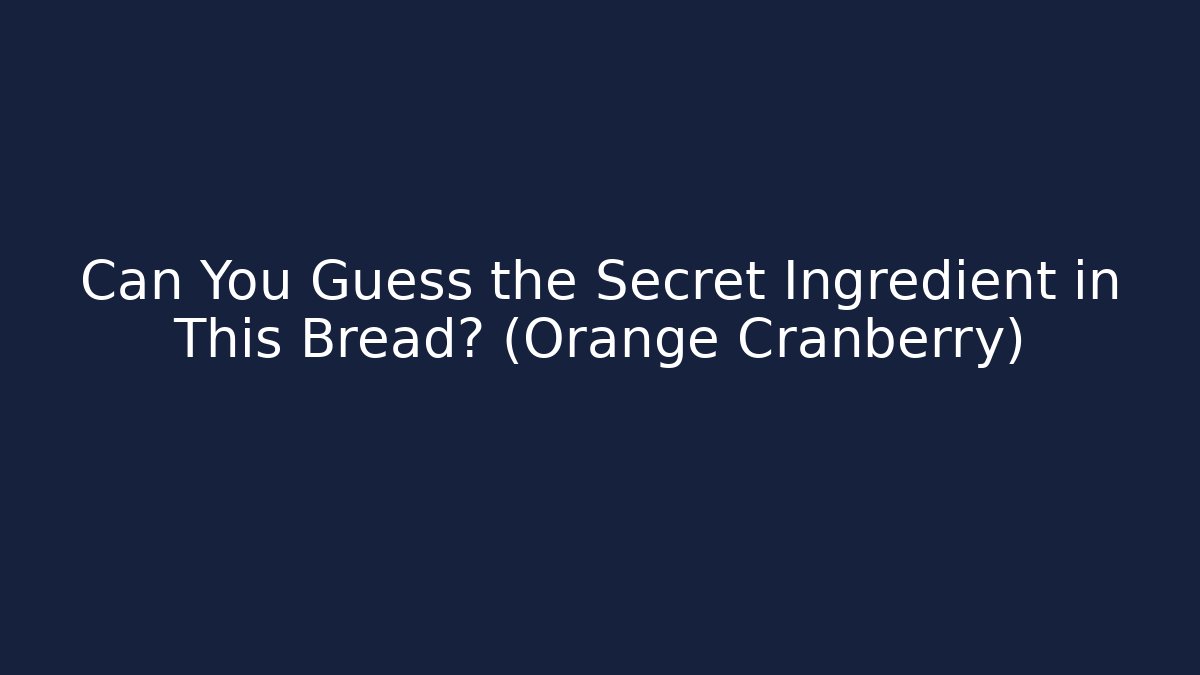 Can You Guess the Secret Ingredient in This Bread? (Orange Cranberry) - Critter Realm
