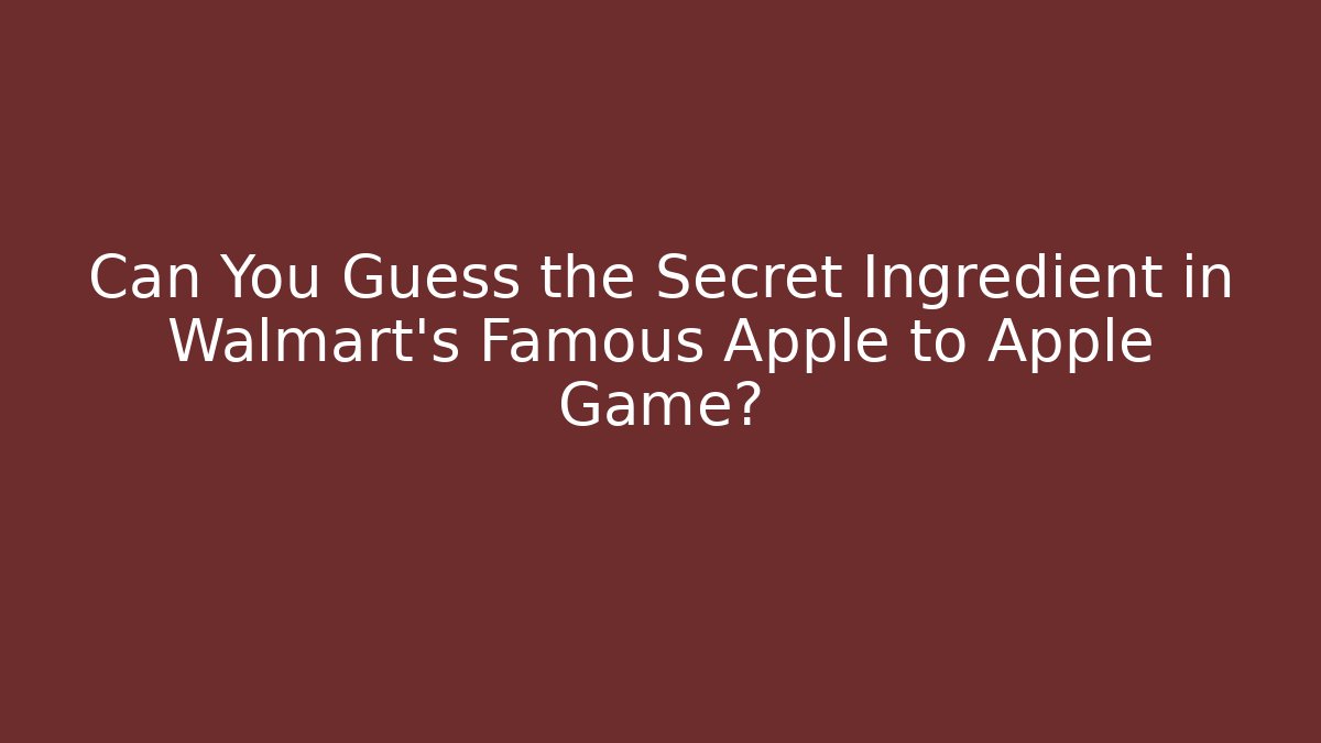 Can You Guess the Secret Ingredient in Walmart's Famous Apple to Apple Game?