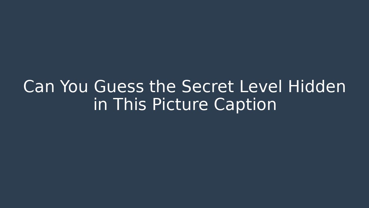 Can You Guess the Secret Level Hidden in This Picture Caption