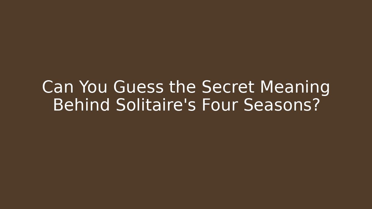 Can You Guess the Secret Meaning Behind Solitaire's Four Seasons?