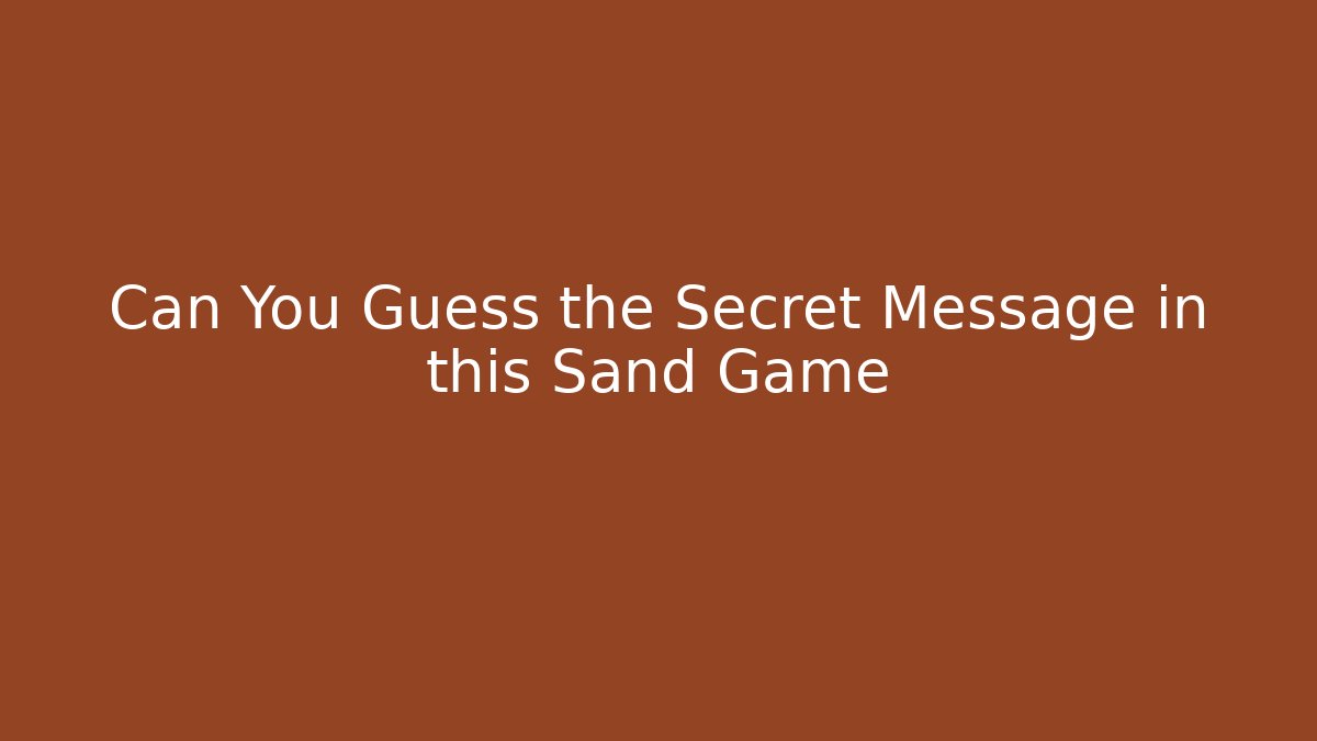 Can You Guess the Secret Message in this Sand Game