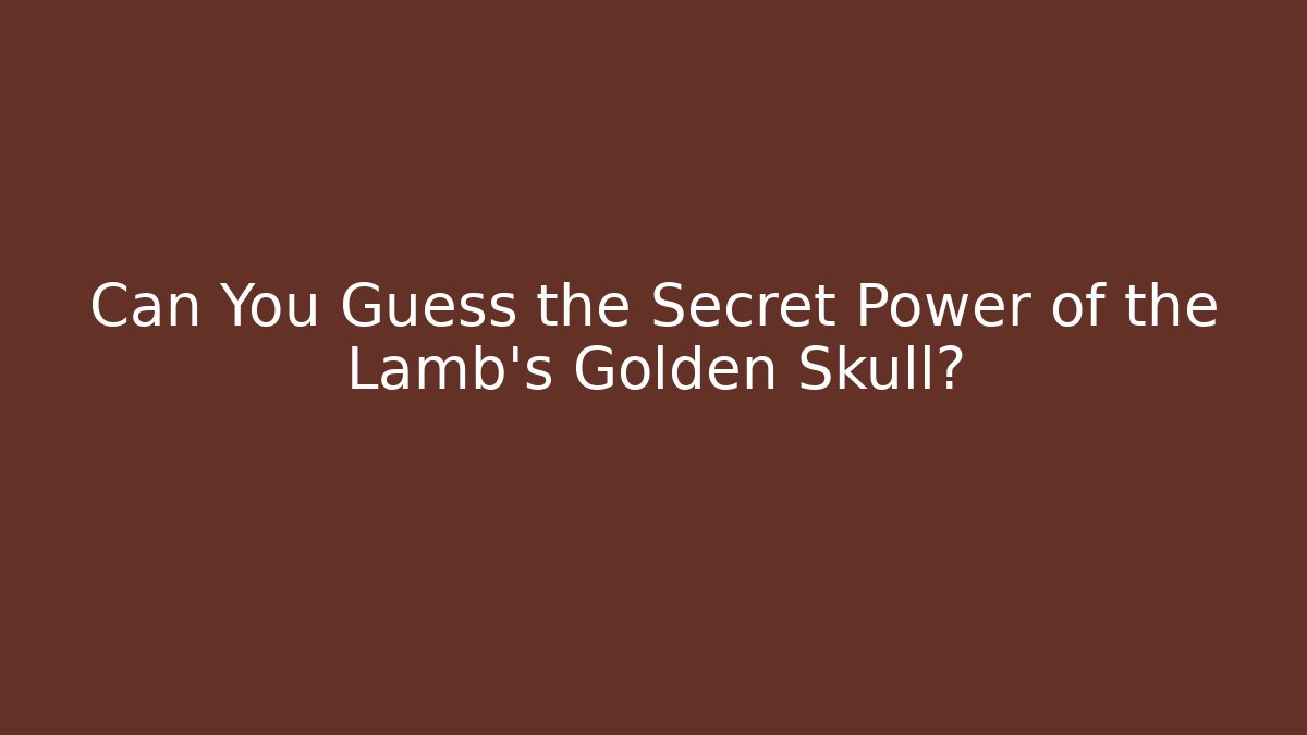 Can You Guess the Secret Power of the Lamb's Golden Skull?