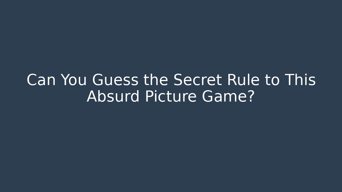 Can You Guess the Secret Rule to This Absurd Picture Game?