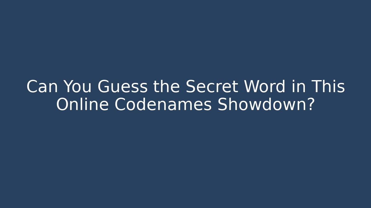 Can You Guess the Secret Word in This Online Codenames Showdown?