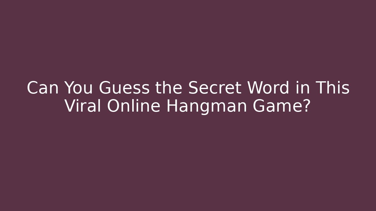 Can You Guess the Secret Word in This Viral Online Hangman Game?