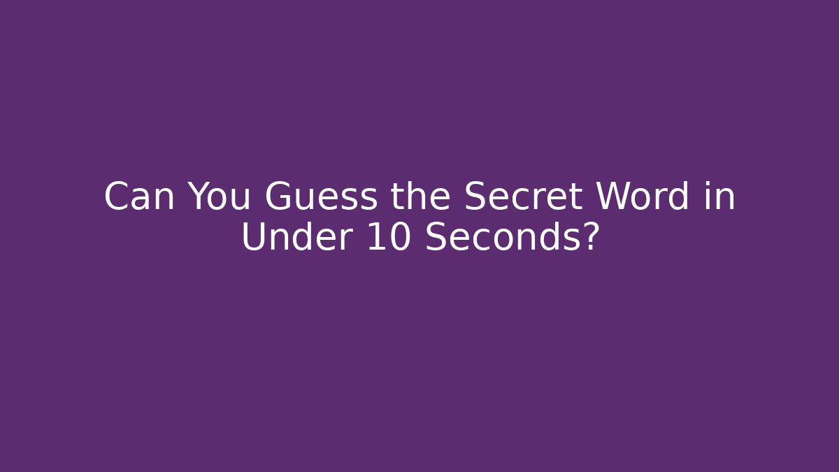 Can You Guess the Secret Word in Under 10 Seconds?