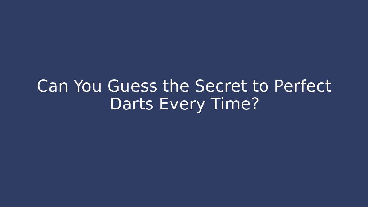 Can You Guess the Secret to Perfect Darts Every Time?