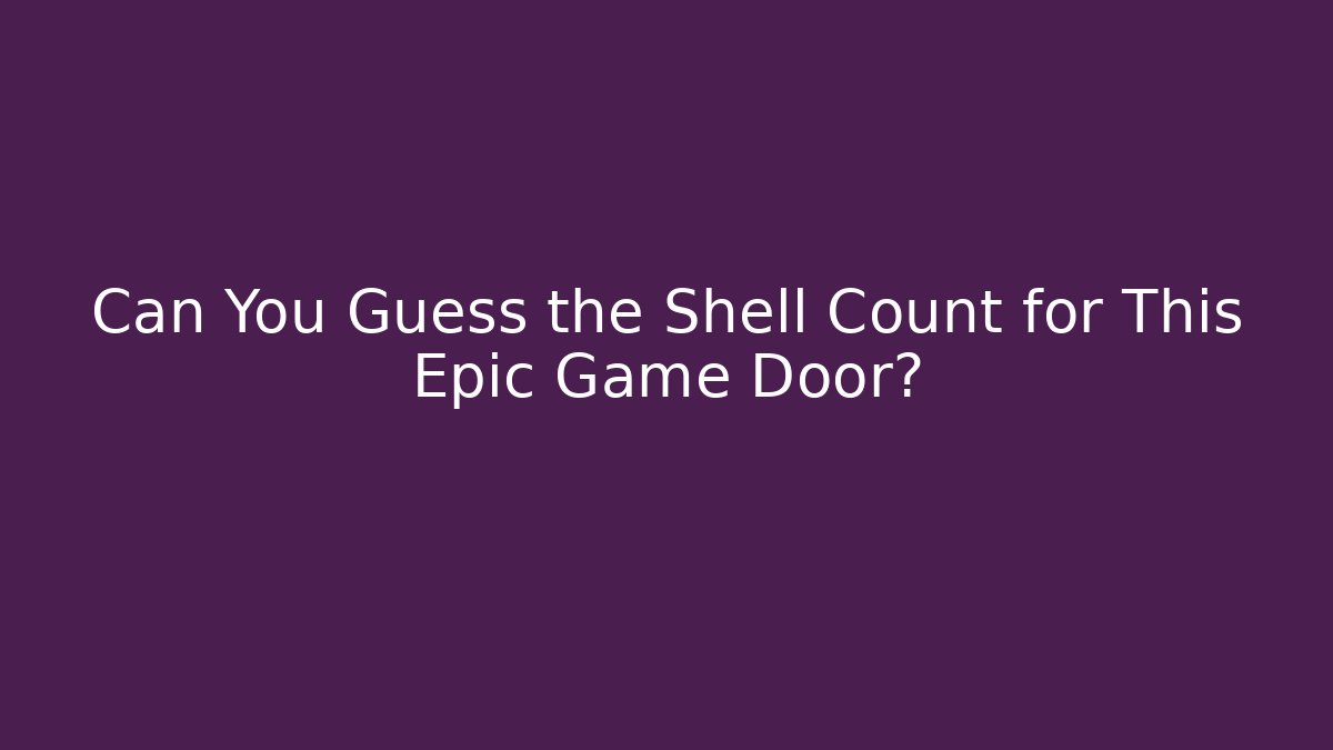 Can You Guess the Shell Count for This Epic Game Door?