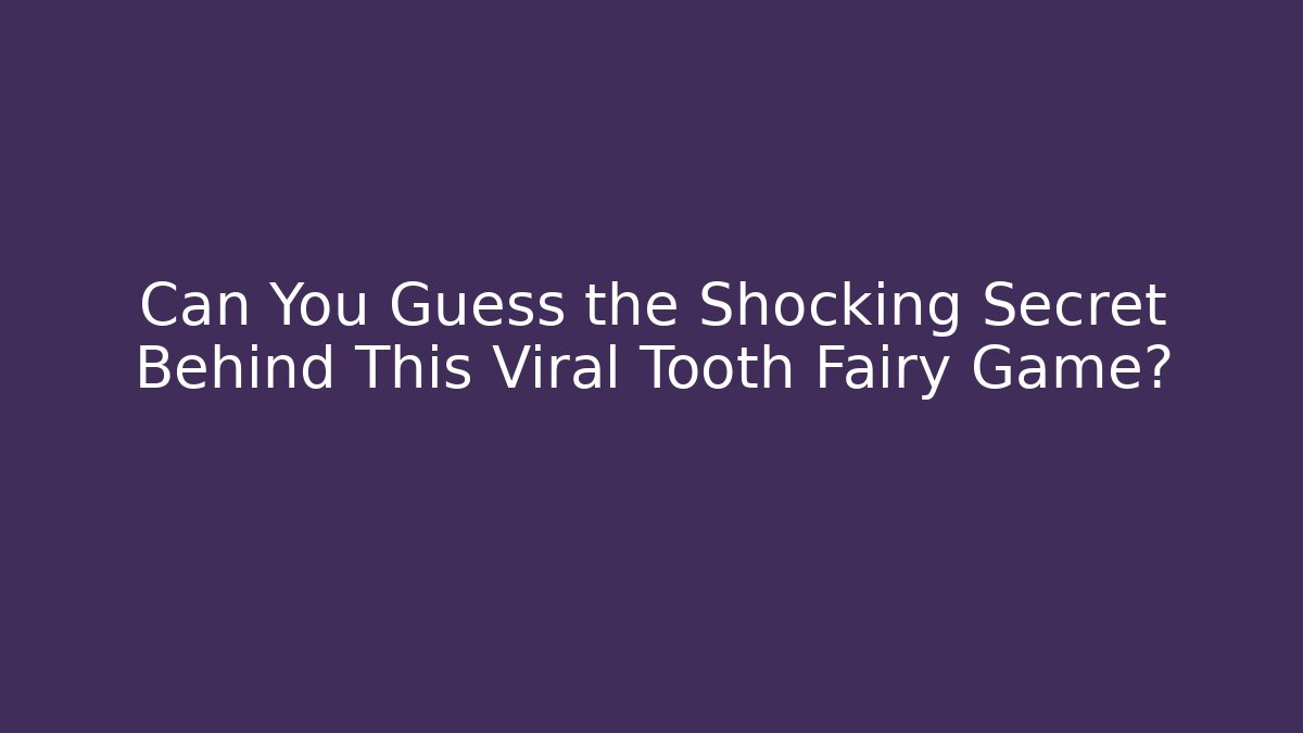 Can You Guess the Shocking Secret Behind This Viral Tooth Fairy Game?