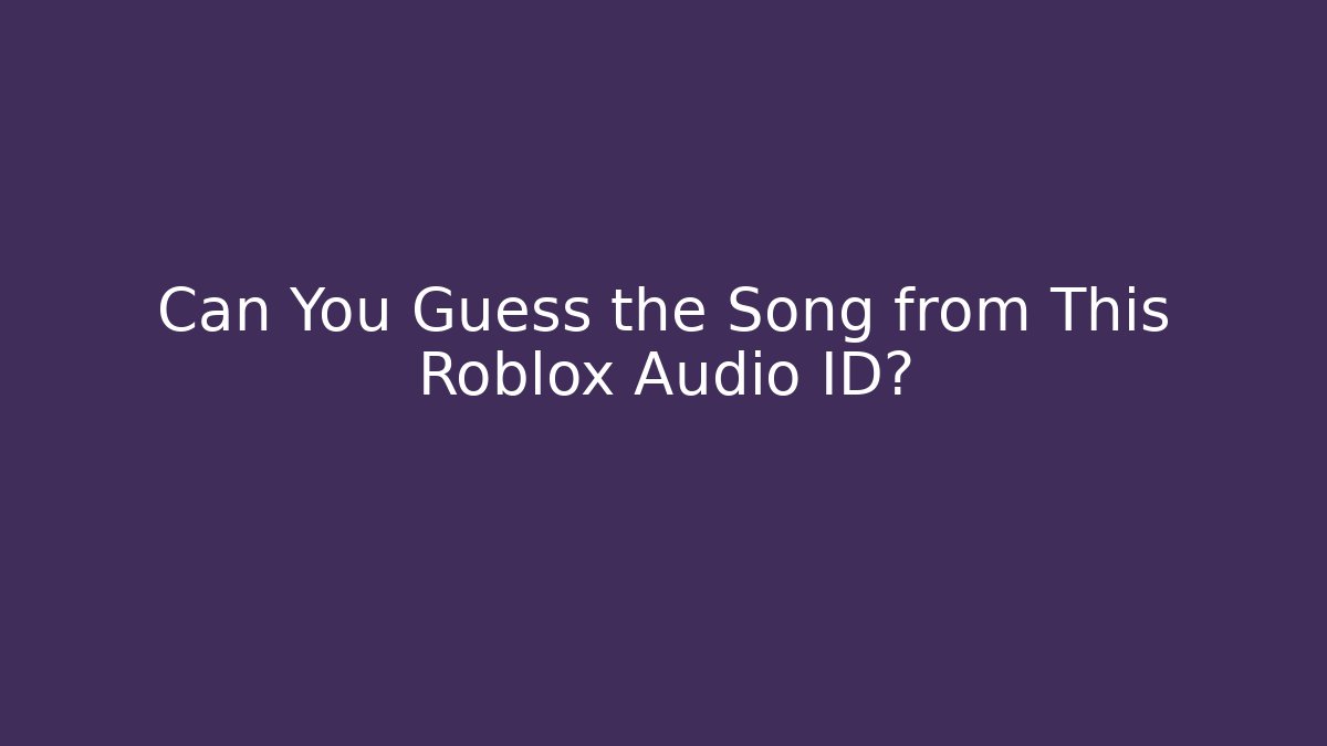 Can You Guess the Song from This Roblox Audio ID?